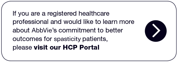 If you are a registered healthcare professional and would like to learn more about AbbVie's commitment to better outcomes for spasticity patients, please visit our HCP Portal