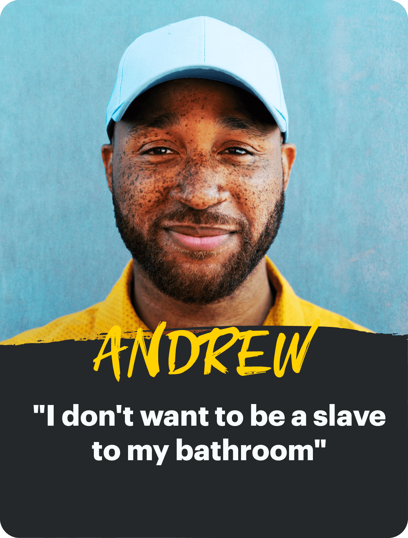 Andrew "I don't want to be a slave  to my bathroom"
